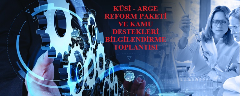 KÜSİ ARGE REFORM PAKETİ VE KAMU DESTEKLERİ BİLGİLENDİRME TOPLANTISI